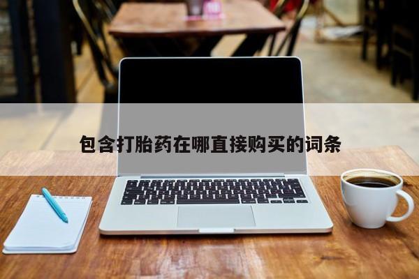有没有私人卖打胎药的包含打胎药在哪直接购买的词条