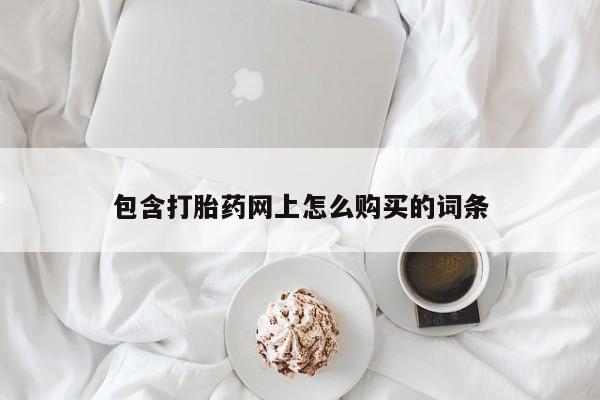 有没有私人卖打胎药的包含打胎药网上怎么购买的词条