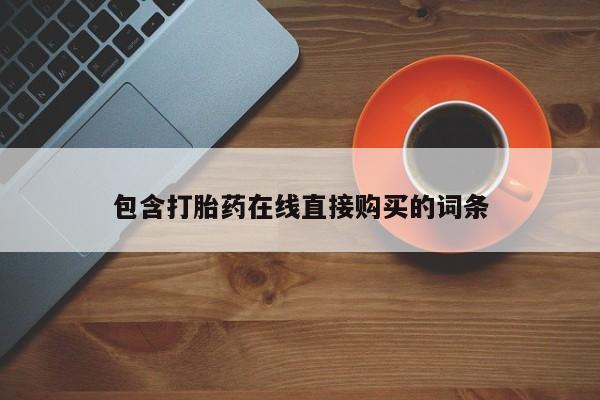 有没有私人卖打胎药的包含打胎药在线直接购买的词条